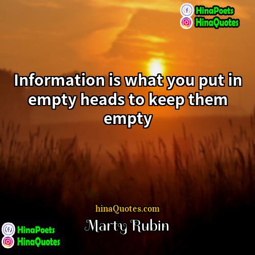 Marty Rubin Quotes | Information is what you put in empty